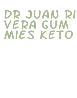 dr juan rivera gummies keto