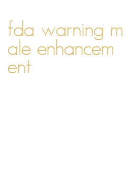 fda warning male enhancement