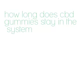 how long does cbd gummies stay in the system