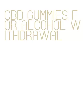 cbd gummies for alcohol withdrawal