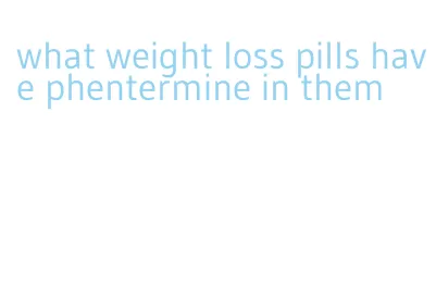 what weight loss pills have phentermine in them