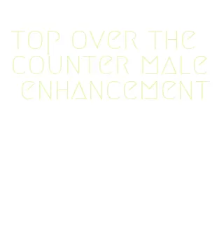 top over the counter male enhancement