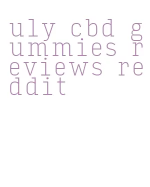 uly cbd gummies reviews reddit