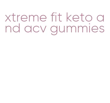 xtreme fit keto and acv gummies