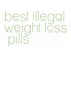 best illegal weight loss pills