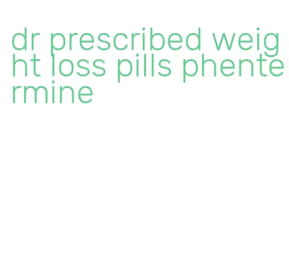 dr prescribed weight loss pills phentermine