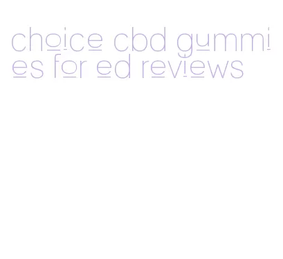 choice cbd gummies for ed reviews