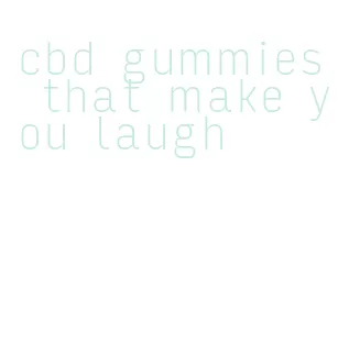 cbd gummies that make you laugh