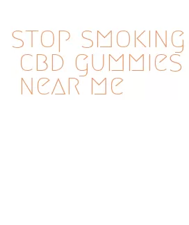 stop smoking cbd gummies near me