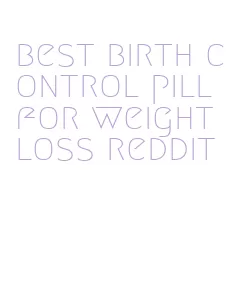 best birth control pill for weight loss reddit
