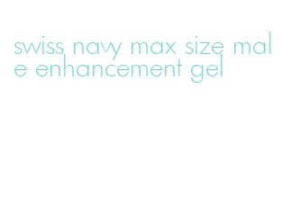 swiss navy max size male enhancement gel