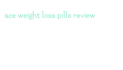 ace weight loss pills review