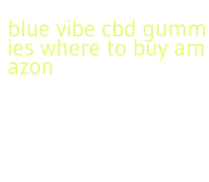 blue vibe cbd gummies where to buy amazon