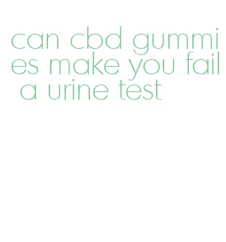 can cbd gummies make you fail a urine test
