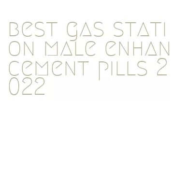 best gas station male enhancement pills 2022
