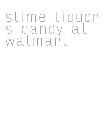 slime liquors candy at walmart