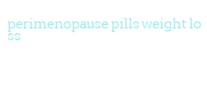 perimenopause pills weight loss