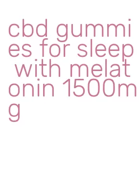 cbd gummies for sleep with melatonin 1500mg