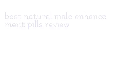 best natural male enhancement pills review