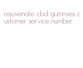 rejuvenate cbd gummies customer service number