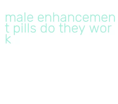 male enhancement pills do they work