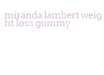 miranda lambert weight loss gummy