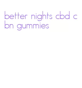better nights cbd cbn gummies