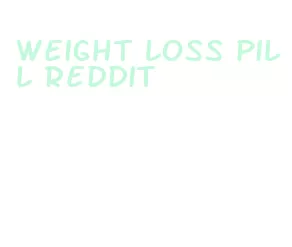 weight loss pill reddit