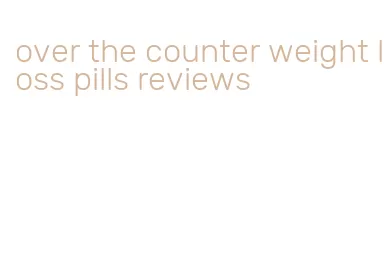 over the counter weight loss pills reviews