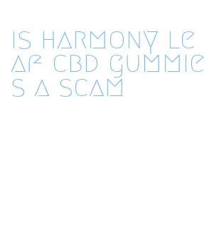 is harmony leaf cbd gummies a scam