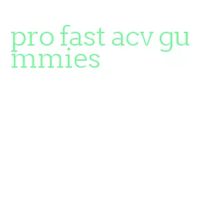 pro fast acv gummies