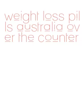 weight loss pills australia over the counter