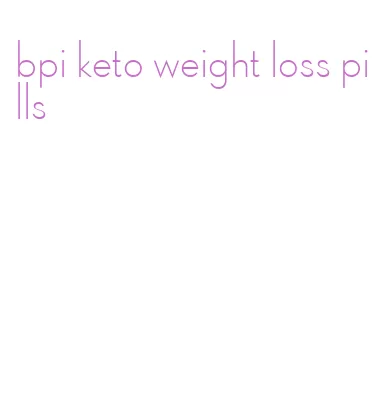 bpi keto weight loss pills