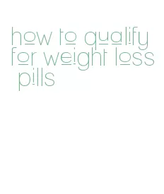 how to qualify for weight loss pills