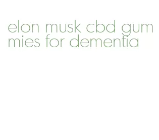 elon musk cbd gummies for dementia