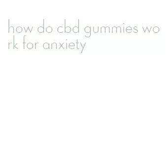 how do cbd gummies work for anxiety