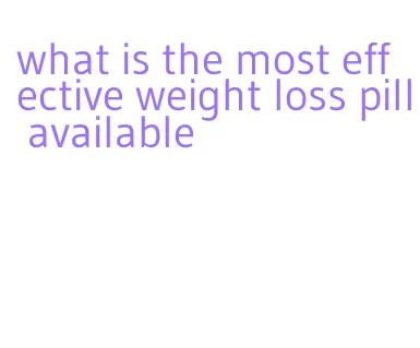 what is the most effective weight loss pill available