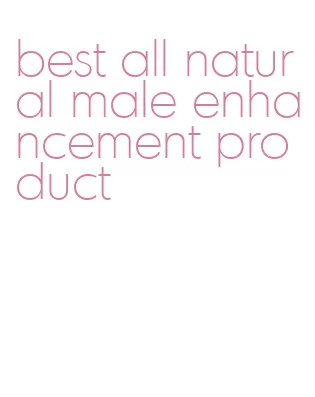 best all natural male enhancement product