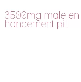 3500mg male enhancement pill