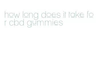 how long does it take for cbd gummies