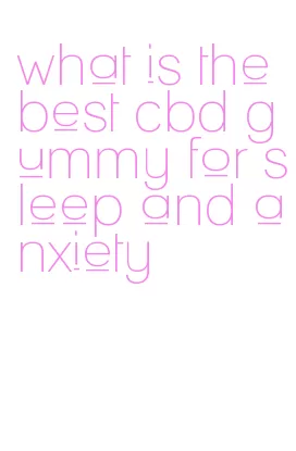 what is the best cbd gummy for sleep and anxiety