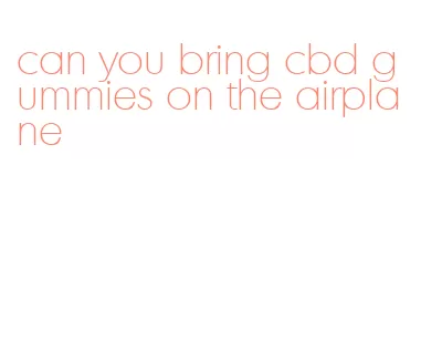 can you bring cbd gummies on the airplane