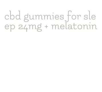 cbd gummies for sleep 24mg + melatonin