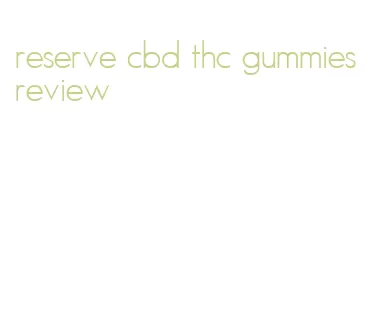 reserve cbd thc gummies review