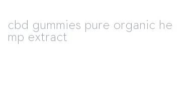 cbd gummies pure organic hemp extract