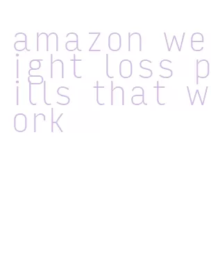 amazon weight loss pills that work