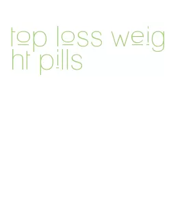 top loss weight pills