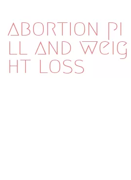 abortion pill and weight loss