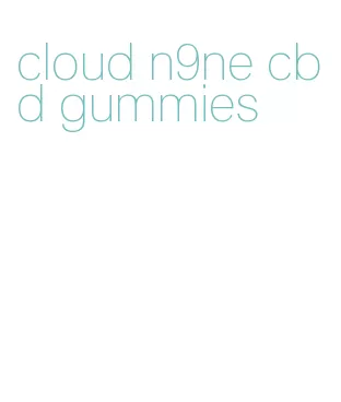 cloud n9ne cbd gummies