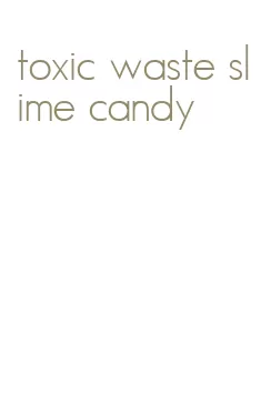 toxic waste slime candy